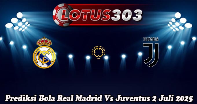 Prediksi Bola Real Madrid Vs Juventus 2 Juli 2025