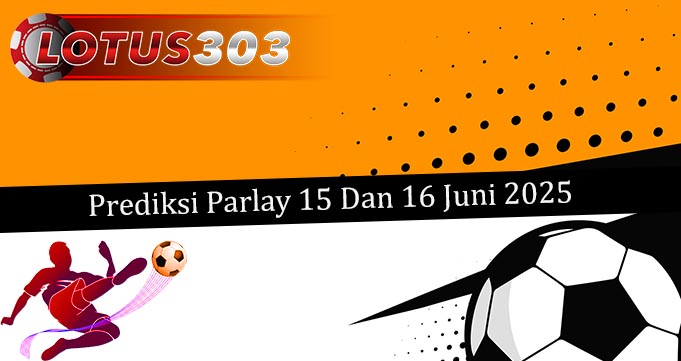 Prediksi Parlay Akurat 15 Dan 16 Juni 2025